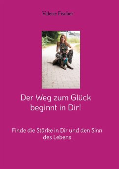 Der Weg zum Glück beginnt in Dir! (eBook, ePUB) - Fischer, Valerie