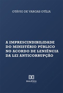 A imprescindibilidade do Ministério Público no acordo de leniência da Lei Anticorrupção (eBook, ePUB) - Otília, Otávio de Vargas