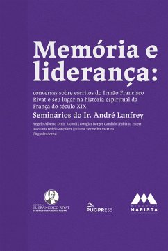 Memória e liderança: conversas sobre escritos do Irmão Francisco Rivat e seu lugar na história espiritual da França do século XIX - Seminários do Ir. André Lanfrey (eBook, ePUB) - Ricordi, Angelo Alberto Diniz; Candido, Douglas Borges; Incerti, Fabiano; Gonçalves, João Luis Fedel; Martins, Juliana Vermelho
