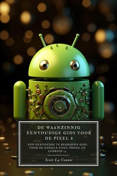 De Waanzinnig Eenvoudige Gids Voor De Pixel 8: Een Eenvoudig Te Begrijpen Gids Voor De Google Pixel Phone En Android 14 (eBook, ePUB) - Counte, Scott La