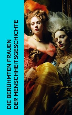 Die berühmten Frauen der Menschheitsgeschichte (eBook, ePUB) - Dumas, Alexandre; Zweig, Stefan; Thoma, Albrecht; Aretz, Gertrude; Gregorovius, Ferdinand; Ludwig, Emil; Mauthner, Fritz; Sand, George; Carrillo, Enrique Gómez; Hessel, Franz; Crusenstolpe, Magnus Jacob; Alberti, Konrad; Duller, Eduard; Hoechstetter, Sophie