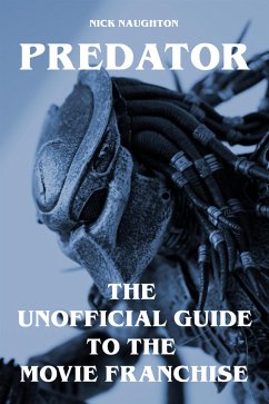 Predator - The Unofficial Guide to the Movie Franchise (eBook, ePUB) - Naughton, Nick