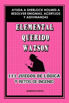 Elemental querido Watson: 111 juegos de lógica y retos de ingenio (eBook, ePUB) Cover Elemental querido Watson: 111 juegos de lógica y retos de ingenio (eBook, ePUB)