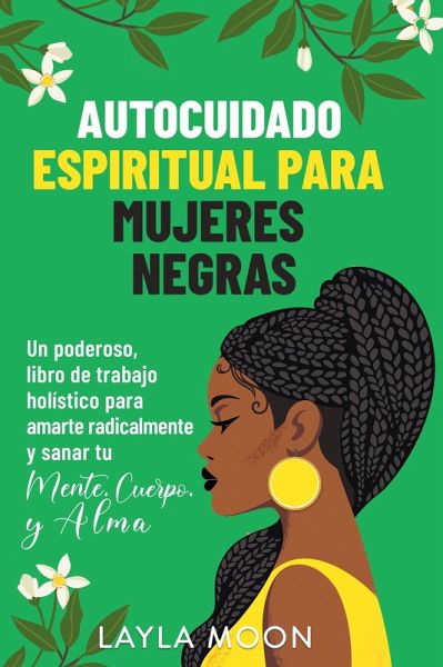Autocuidado espiritual para mujeres negras: Un poderoso libro de trabajo holístico para amarte radicalmente y sanar tu mente, cuerpo y alma (Layla Moon Español, #10) (eBook, ePUB) Autocuidado espiritual para mujeres negras: Un poderoso libro de trabajo holístico para amarte radicalmente y sanar tu mente, cuerpo y alma (Layla Moon Español, #10) (eBook, ePUB)