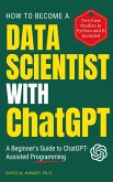 How To Become A Data Scientist With ChatGPT: A Beginner's Guide to ChatGPT-Assisted Programming (eBook, ePUB)