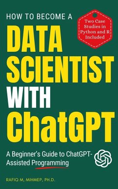 Cover How To Become A Data Scientist With ChatGPT: A Beginner's Guide to ChatGPT-Assisted Programming (eBook, ePUB)