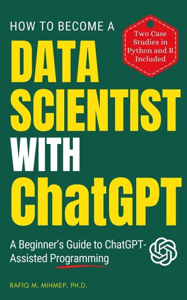 How To Become A Data Scientist With ChatGPT: A Beginner's Guide to ChatGPT-Assisted Programming (eBook, ePUB) How To Become A Data Scientist With ChatGPT: A Beginner's Guide to ChatGPT-Assisted Programming (eBook, ePUB)