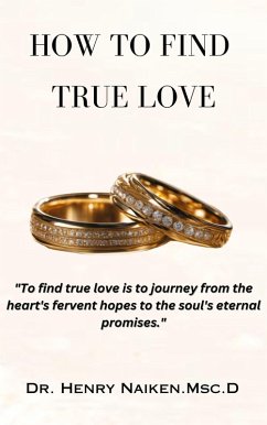 How To Find True Love: A Journey from Heart's Desires to Soul's Promises (eBook, ePUB) - Naiken, Henry