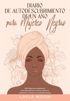 Diario de autodescubrimiento de un año para mujeres negras: 365 Preguntas reveladoras para descubrirte a ti misma, elevar tu autoestima y abrazar tu verdadera belleza (Layla Moon Español, #9) (eBook, ePUB) - Moon, Layla