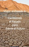 Viajar al Pasado 3: Cambiando el Pasado para Salvar el Futuro (eBook, ePUB)