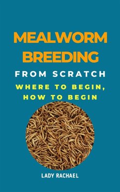 Mealworm Breeding From Scratch: Where To Begin, How To Begin (eBook, ePUB) - Rachael, Lady