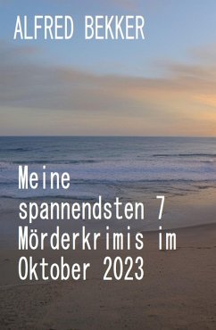 Meine spannendsten 7 Mörderkrimis im Oktober 2023 (eBook, ePUB) - Bekker, Alfred