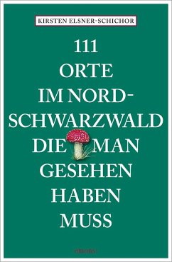 111 Orte im Nordschwarzwald, die man gesehen haben muss - Elsner-Schichor, Kirsten