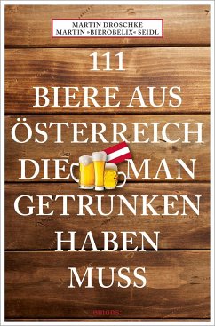 111 Biere aus Österreich, die man getrunken haben muss - Seidl, Martin Bierobelix;Droschke, Martin
