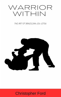 Warrior Within: The Art of Brazilian Jiu-Jitsu (eBook, ePUB) - Ford, Christopher