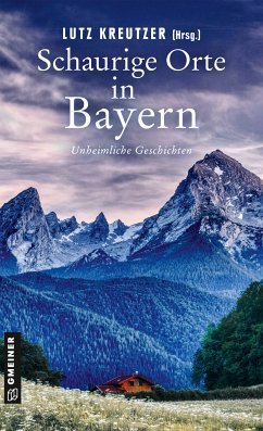 Schaurige Orte in Bayern (eBook, PDF) - Artmeier, Hilde; Böhm, Michael; Eßer, Angela; Förg, Nicola; Goerz, Tommy; Krause, Roland; Kreutzer, Lutz; Lehmann, Anja; Meining, Alexander; Pelz, Michaela; Resch, Ina; Vorndran, Helmut