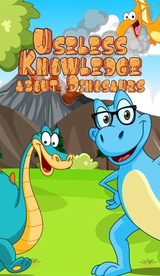 Useless Knowledge about Dinosaurs (eBook, ePUB) - Mirillia, Mia