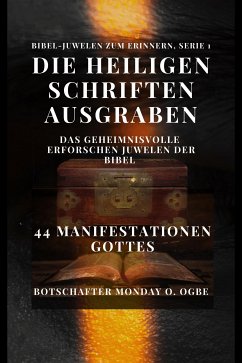 Die Heiligen Schriften ausgraben: Das Geheimnisvolle erforschen Juwelen der Bibel – 44 Manifestationen Gottes (eBook, ePUB) - Ambassador Monday O., Ogbe