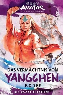 Avatar - Der Herr der Elemente: Das Vermächtnis von Yangchen (Die Avatar-Chroniken 4) - Yee, F. C.