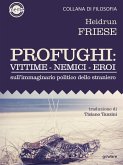 Profughi: Vittime - Nemici - Eroi. Sull'immaginario politico dello straniero (eBook, ePUB)