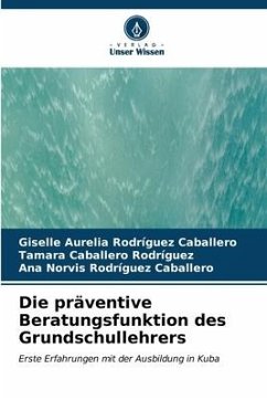 Die präventive Beratungsfunktion des Grundschullehrers - Rodríguez Caballero, Giselle Aurelia;Caballero Rodríguez, Tamara;Rodríguez Caballero, Ana Norvis