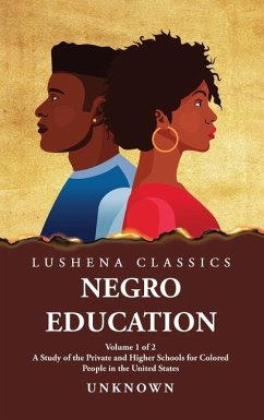 Negro Education A Study of the Private and Higher Schools for Colored People in the United States Volume 1 of 2 - Unknown