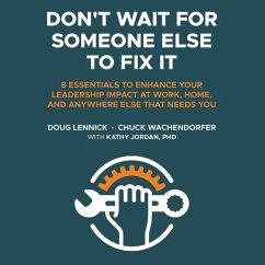 Don't Wait for Someone Else to Fix It: 8 Essentials to Enhance Your Leadership Impact at Work, Home, and Anywhere Else That Needs You - Lennick, Doug; Wachendorfer, Chuck