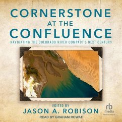 Cornerstone at the Confluence: Navigating the Colorado River Compact's Next Century - Robison, Jason A.