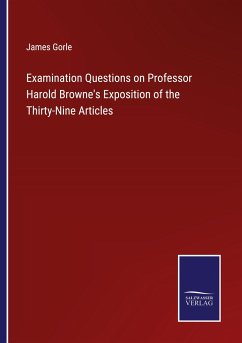 Examination Questions on Professor Harold Browne's Exposition of the Thirty-Nine Articles - Gorle, James