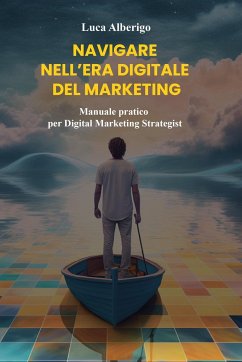 Navigare nell'Era digitale del Marketing - Alberigo, Luca