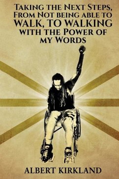 Taking The Next Steps, From Not Being AbleTo Walk, To Walking With The Power Of My Words - Kirkland, Albert