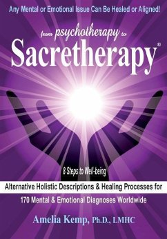 From Psychotherapy to Sacretherapy - Alternative Holistic Descriptions & Healing Processes for 170 Mental & Emotional Diagnoses Worldwide - Kemp, Lmhc