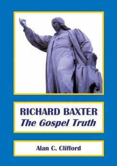 Richard Baxter: The Gospel Truth - Clifford, Alan C.