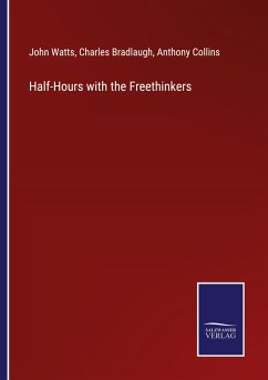 Half-Hours with the Freethinkers - Watts, John; Bradlaugh, Charles; Collins, Anthony