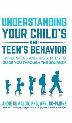 Understanding Your Child's and Teen's Behavior: Simple Steps and Resources to Guide You Through the Journey - Rumaldo, Angie