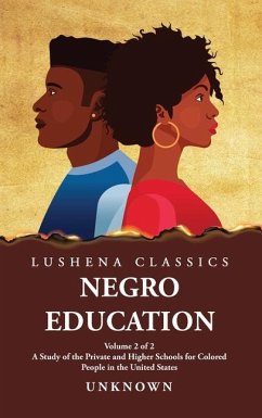 Negro Education A Study of the Private and Higher Schools for Colored People in the United States Volume 2 of 2 - Unknown