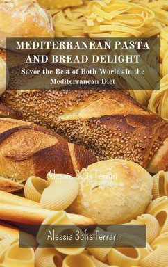 Mediterranean Pasta and Bread Delights: Savor the Best of Both Worlds in the Mediterranean Diet - Ferrari, Alessia Sofia