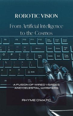 Robotic Visions: From Artificial Intelligence to the Cosmos: A Fusion of Wired Verses and Celestial Whispers - O'Matic, Rhyme