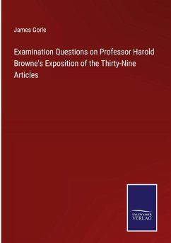 Examination Questions on Professor Harold Browne's Exposition of the Thirty-Nine Articles - Gorle, James