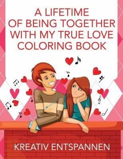 A Lifetime of Being Together With My True Love Coloring Book - Kreativ Entspannen