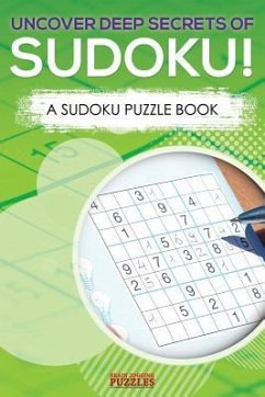 Uncover Deep Secrets Of Sudoku! A Sudoku Puzzle Book - Brain Jogging Puzzles