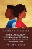 The Plantation Negro as a Freeman Observations on His Character, Condition, and Prospects in Virginia