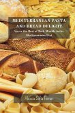 Mediterranean Pasta and Bread Delights: Savor the Best of Both Worlds in the Mediterranean Diet