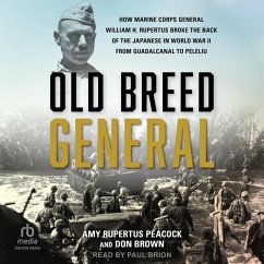 Old Breed General: How Marine Corps General William H. Rupertus Broke the Back of the Japanese in World War II from Guadalcanal to Peleli - Brown, Don; Peacock, Amy Rupertus