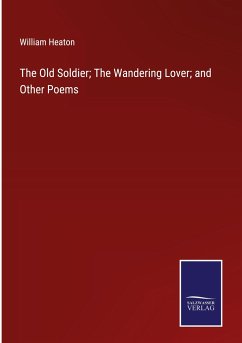 The Old Soldier; The Wandering Lover; and Other Poems - Heaton, William