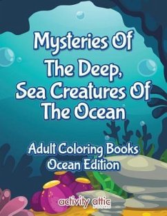 Mysteries Of The Deep, Sea Creatures Of The Ocean Adult Coloring Books Ocean Edition - Activity Attic Books