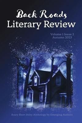 Back Roads Literary Review Scary Short Story Anthology - Fall 2023 Back Roads Literary Review Scary Short Story Anthology - Fall 2023