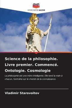 Science de la philosophie. Livre premier. Commencé. Ontologie. Cosmologie - Starovoitov, Vladimir