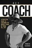 Hey Coach: A practical guide to coaching the biggest game of them all, life.