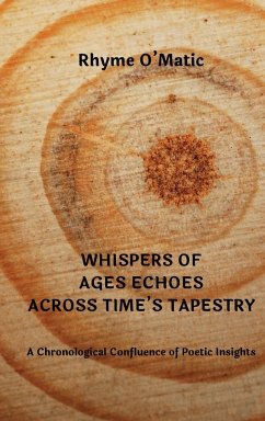 Whispers of Ages Echoes Across Time's Tapestry: A Chronological Confluence of Poetic Insights - O'Matic, Rhyme